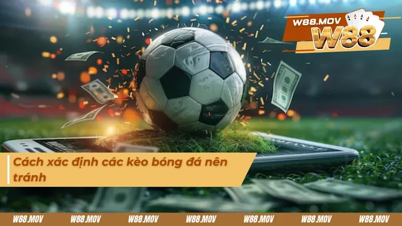 Cách nhận biết những kèo bóng không nên cược