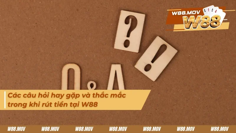 Các câu hỏi hay gặp và thắc mắc trong khi rút tiền
