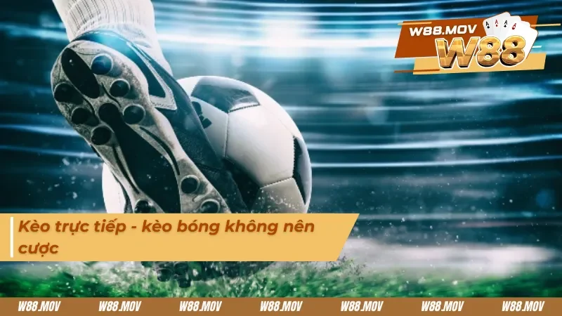 Kèo trực tiếp là kèo cần tránh