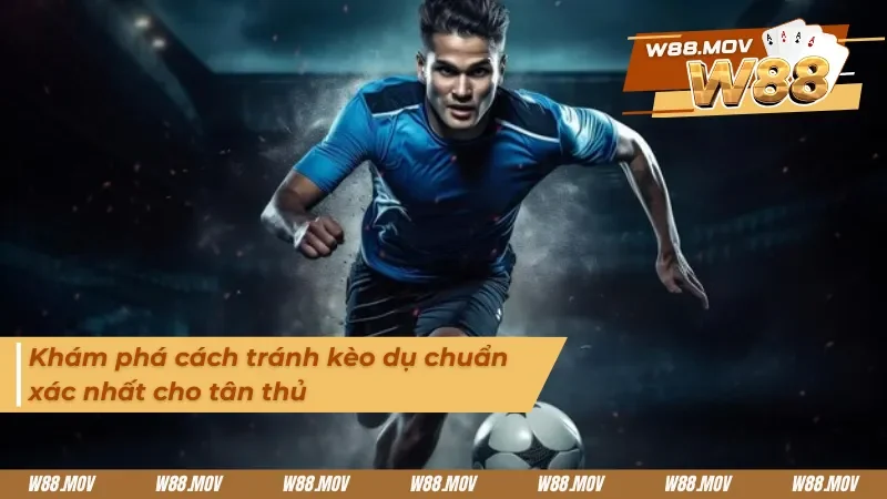Khám phá cách tránh kèo dụ chuẩn xác nhất cho tân thủ
